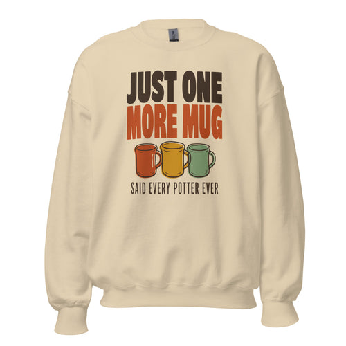 Funny Pottery Sweatshirt, Ceramics Crewneck, Potters Wheel Gift - Just One More Mug Said Every Potter Ever