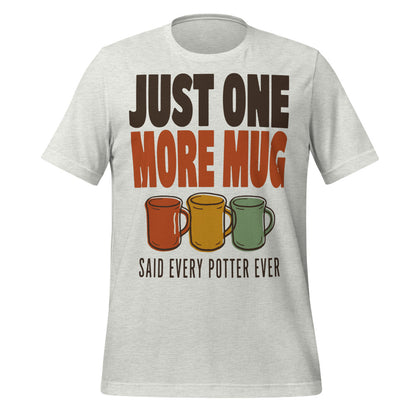 Just One More Mug funny pottery t-shirt — Ash, front