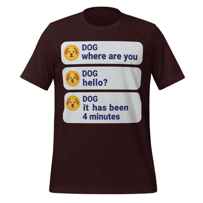 It Has Been 4 Minutes funny dog dad tee — Oxblood Black, front