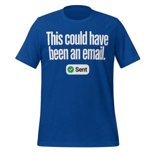 This Could Have Been An Email Tee